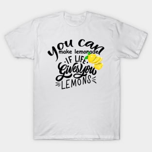 you can make lemonade if life gives you lemons T-Shirt